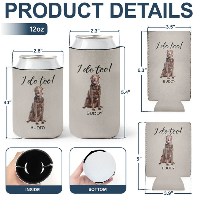 Custom Photo I Do Too Wedding Dog Cat - Personalized Can Cooler Sleeve