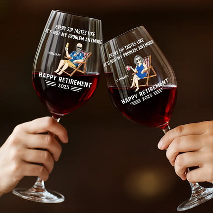 Every Sip Tastes Like It's Not My Problem Anymore Retirement - Personalized Wine Glass
