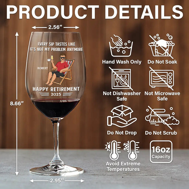 Every Sip Tastes Like It's Not My Problem Anymore Retirement - Personalized Wine Glass