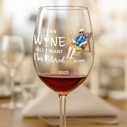 I Can Wine All I Want I'm Retired - Personalized Wine Glass
