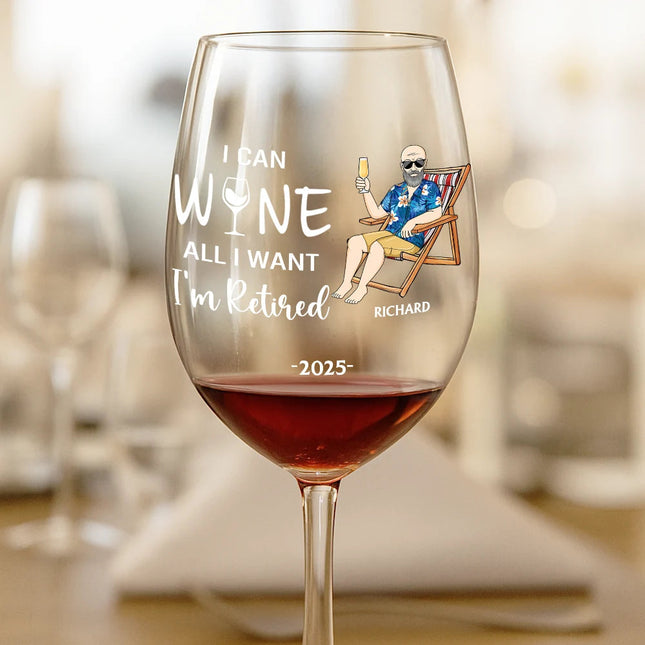 I Can Wine All I Want I'm Retired - Personalized Wine Glass