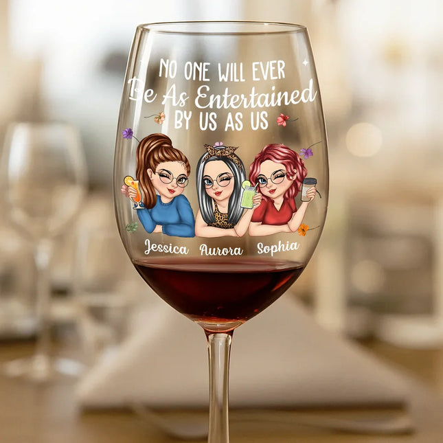 No One Will Ever Be As Entertained By Us As Us Bestie - Personalized Wine Glass