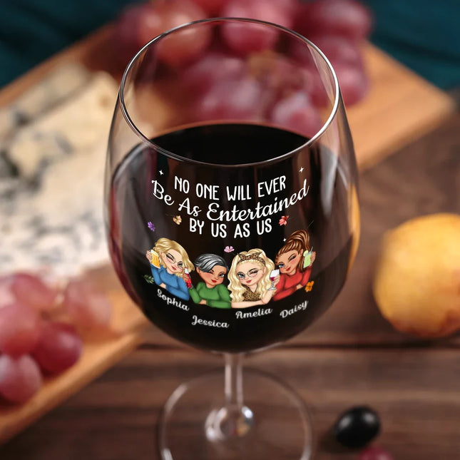 No One Will Ever Be As Entertained By Us As Us Bestie - Personalized Wine Glass