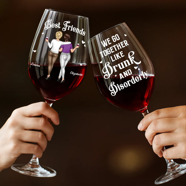 We Go Together Like Drunk And Disorderly Besties - Personalized Wine Glass